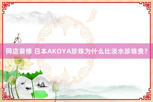 网店装修 日本AKOYA珍珠为什么比淡水珍珠贵？