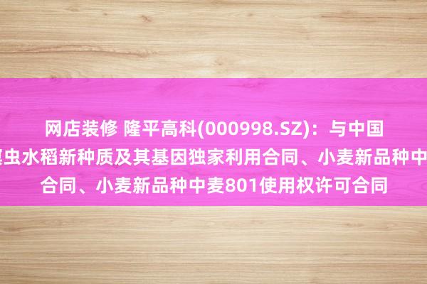 网店装修 隆平高科(000998.SZ)：与中国农科院作物所签署抗螟虫水稻新种质及其基因独家利用合同、小麦新品种中麦801使用权许可合同