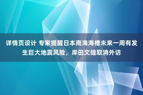 详情页设计 专家提醒日本南海海槽未来一周有发生巨大地震风险，岸田文雄取消外访